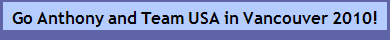Go Anthony and Team USA in Vancouver 2010!